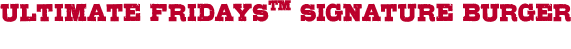 ウルティメイト フライデーズ シグネチャー バーガー